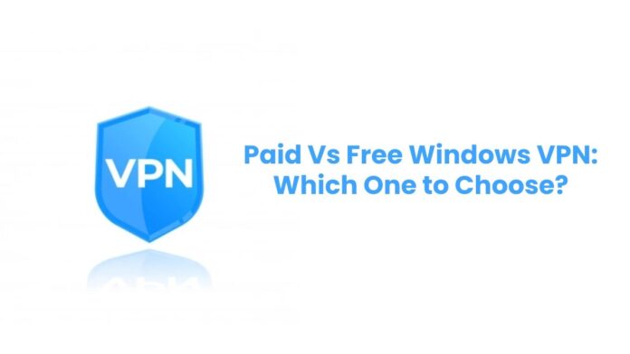 Paid Vs Free Windows VPN: Which One to Choose?