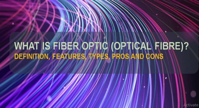 What is Fiber Optic [Optical Fiber]? – Definition, Features, Types, Pros and Cons